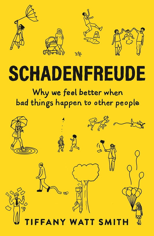 Schadenfreude: why we feel better when bad things happen to other people by Watt Smith, Tiffany