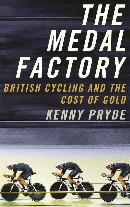 Medal Factory: British Cycling & The Cost Of Gold by Kenny Pryde