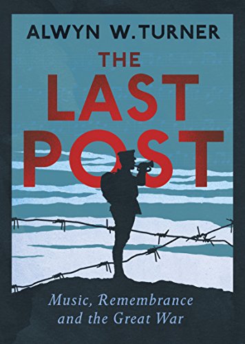 Last Post: Music, Remembrance & The Great War by Alwyn W.Turner