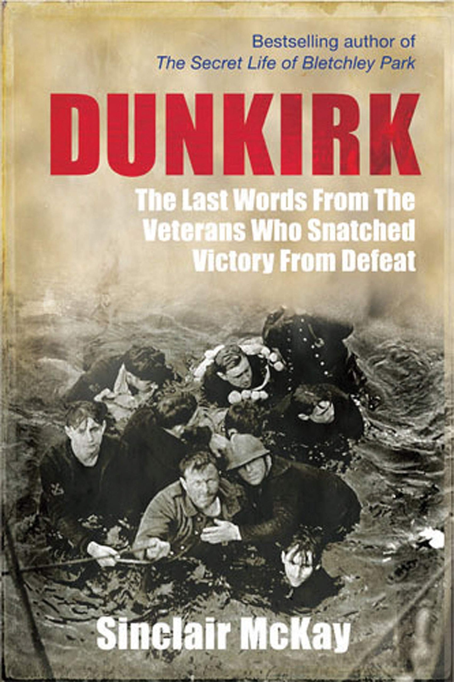 Dunkirk: From Disaster To Deliverance by Sinclair McKay