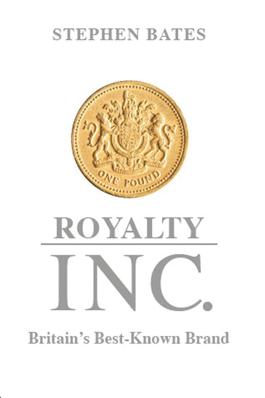 Royalty Inc: Britain's Best-Known Brand (shelf worn) by Bates, Stephen