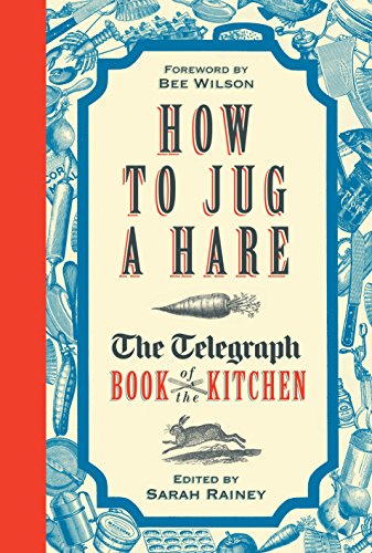 How To Jug A Hare: The Telegraph Book Of The Kitchen by ed. Sarah Rainey