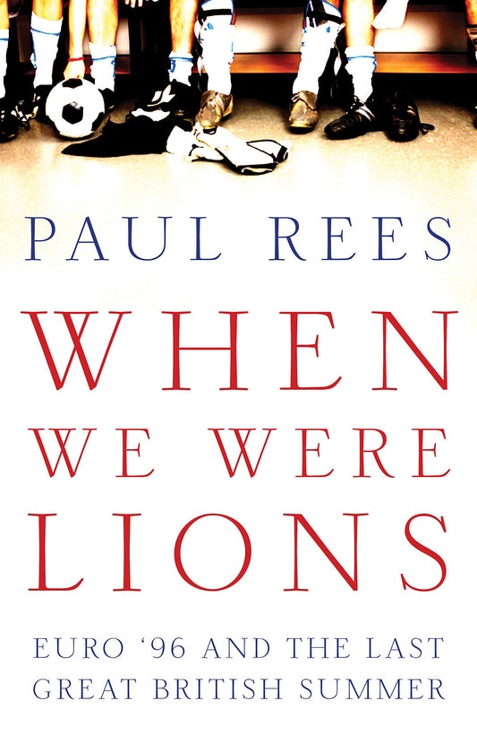 When We Were Lions: Euro 96 and the Last Great British Summer by Rees, Paul