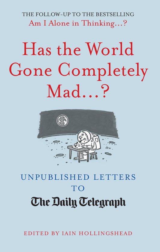 Has The World Gone Completely Mad...? Unpublished Letters to The Daily Telegraph (not quite mint) by ed. Iain Hollingshead