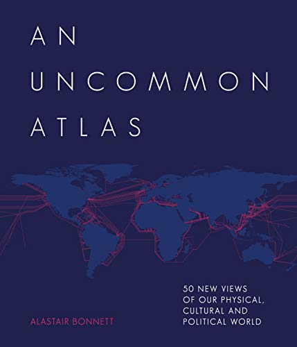 Uncommon Atlas: 50 new views of our physical, cultural & political world by Alastair Bonnett