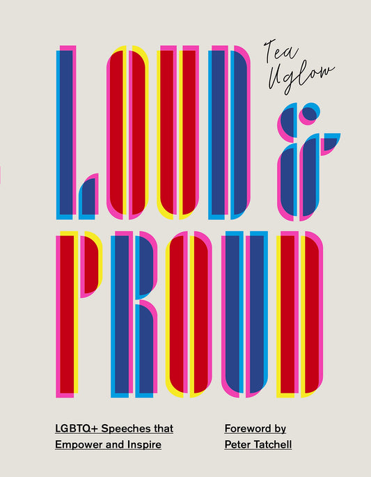 Loud & Proud: LGBTQ+ Speeches That Empower & Inspire by Tea Uglow