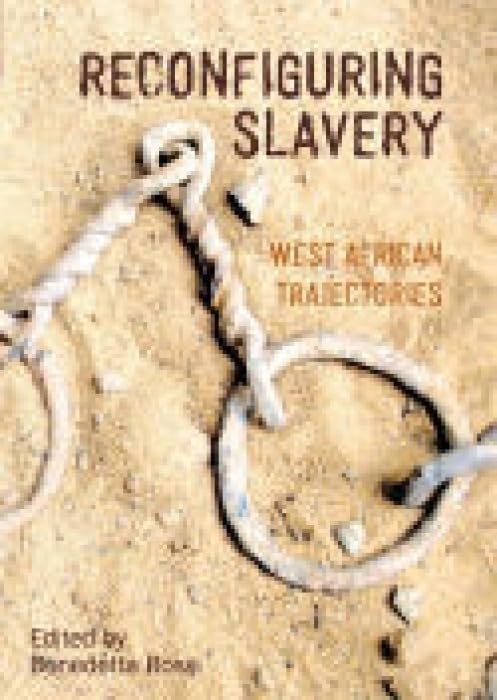 Reconfiguring Slavery: West African Trajectories by Benedetta Rossi