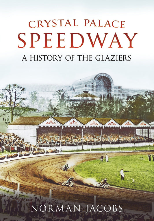 Crystal Palace Speedway: A History of the Glaziers (London) by Norman Jacobs