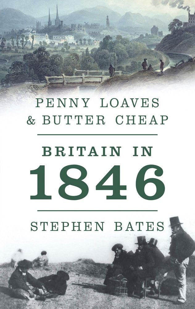 Penny Loaves & Butter Cheap: Britain In 1846 by Stephen Bates