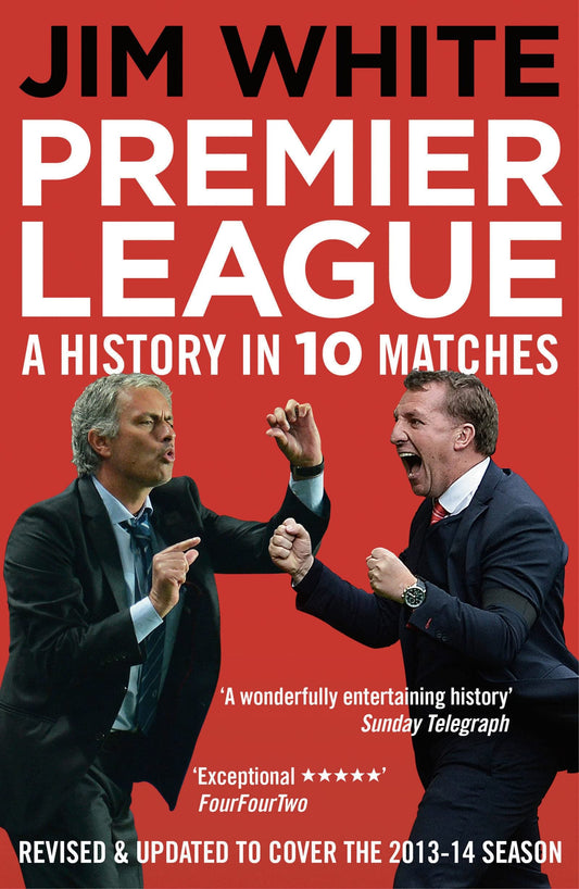 Premier League - A History in 10 Matches by Jim White