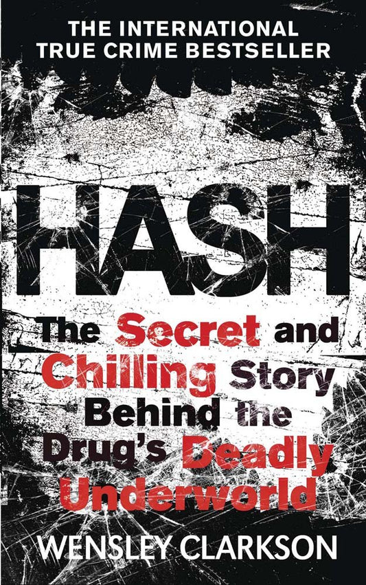 Hash: The Chilling Inside Story of the Secret Underworld Behind the World's Most Lucrative Drug by Wensley Clarkson,Wensley Clarkson