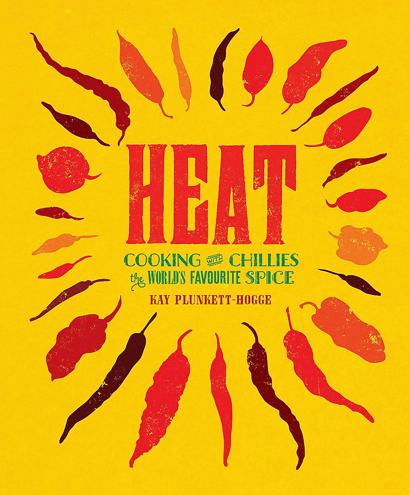 Heat: Cooking With Chillies the World's Favourite Spice by Kay Plunkett-Hogge