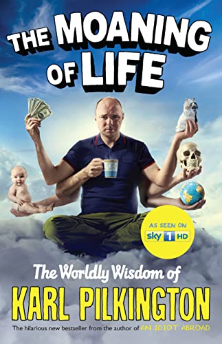 Moaning of Life: The Worldly Wisdom of Karl Pilkington by Pilkington, Karl