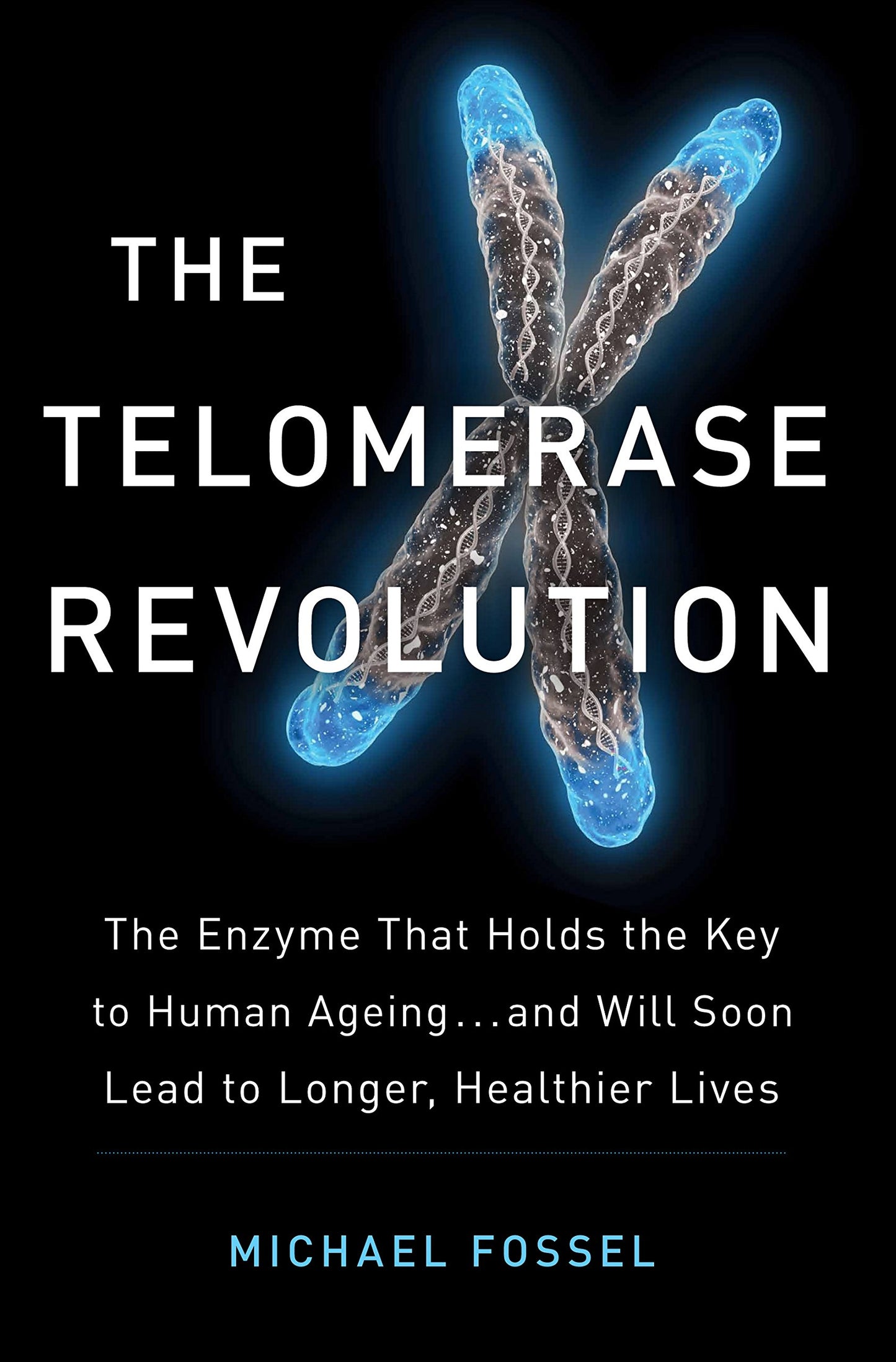 Telomerase Revolution: The Story of the Scientific Breakthrough That Holds the Keys to Human Ageing by Dr Michael Fossel