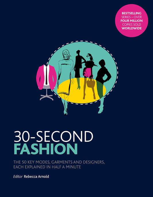 30-Second Fashion: The 50 key modes, garments, and designers, each explained in half a minute by Rebecca Arnold