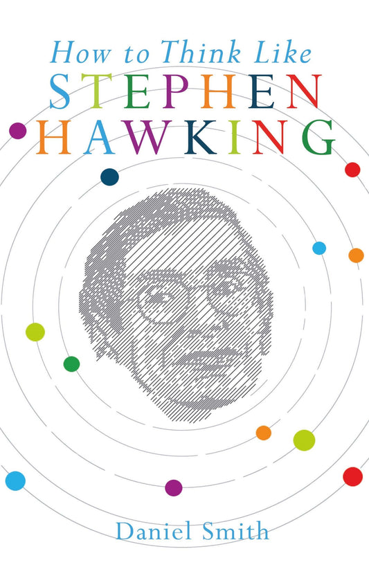 How To Think Like Stephen Hawking by Daniel Smith