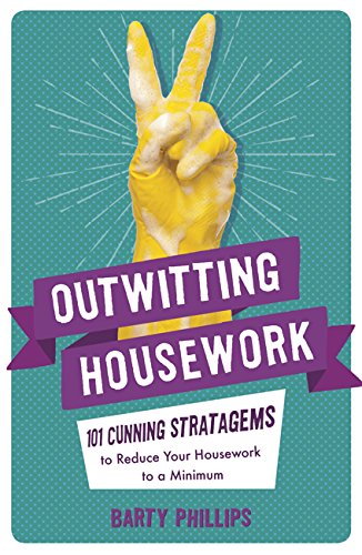 Outwitting Housework: 101 Cunning Stratagems to Reduce Your Housework to a Minimum by Phillips, Barty