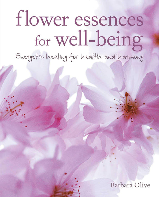 Flower Essences for Well-being: Energetic healing for health and harmony by Barbara Olive