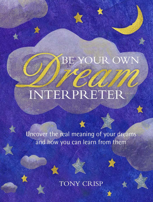 Be Your Own Dream Interpreter: Uncover the real meaning of your dreams by Crisp, Tony