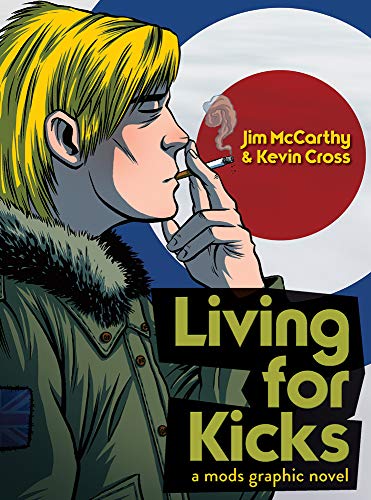 Living For Kicks - A Mods Graphic Novel by McCarthy, Jim | Cross, Kevin