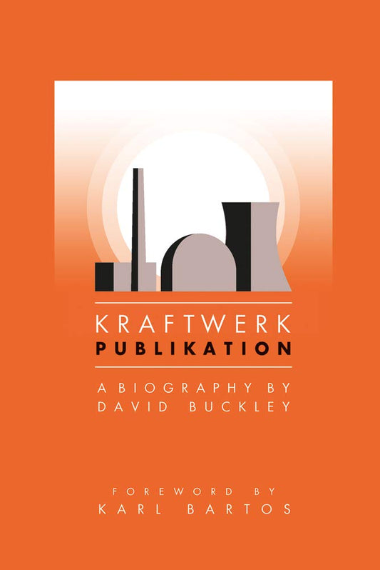 Kraftwerk: Publikation - a biography (Updated Edition) by Buckley, David