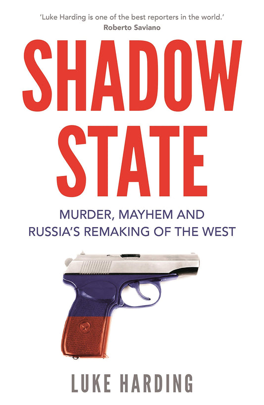 Shadow State: Murder, Mayhem & Russia's Remaking of the West by Luke Harding