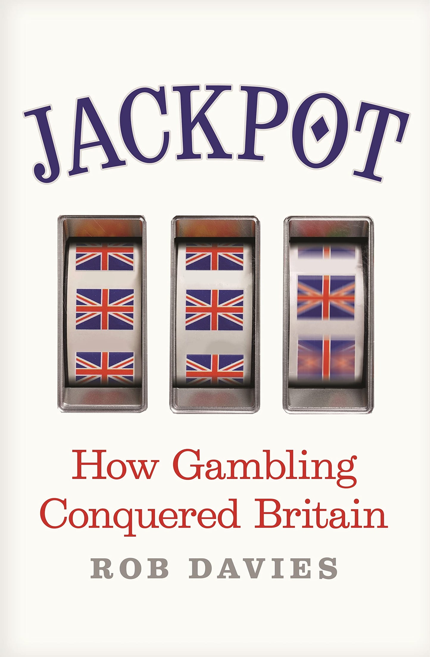 Jackpot: How Gambling Conquered Britain by Rob Davies