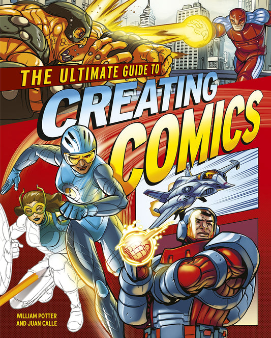 Ultimate Guide To Creating Comics by William Potter & Juan Calle