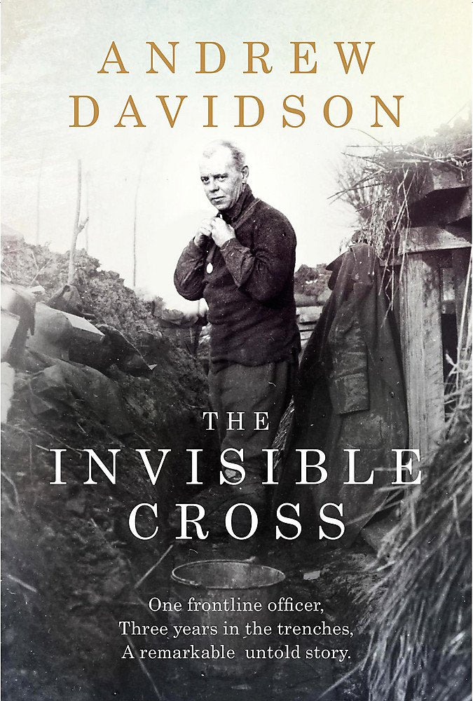 The Invisible Cross: One frontline officer, three years in the trenches, a remarkable untold story by Davidson, Andrew