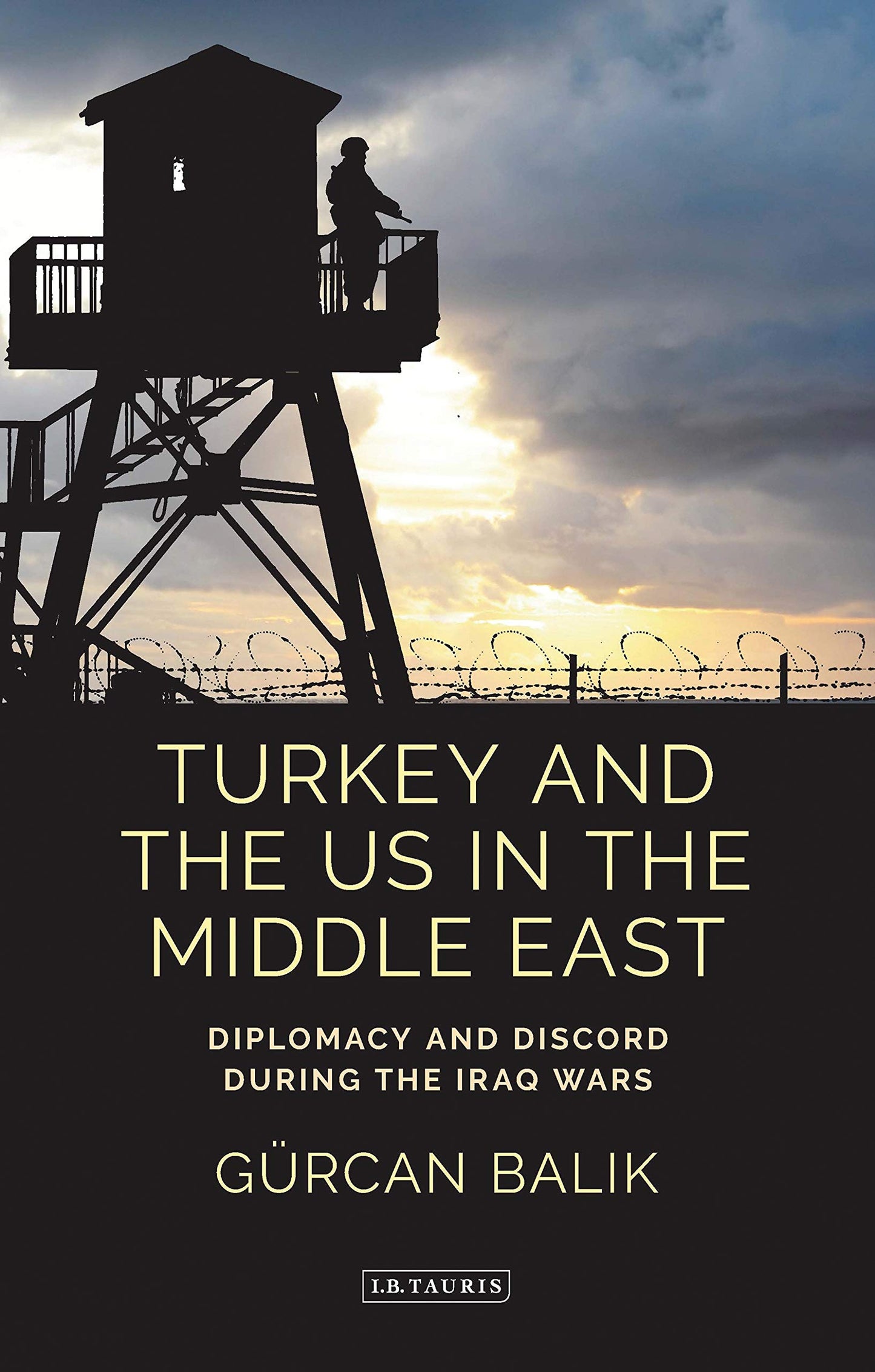 Turkey and the US in the Middle East: Diplomacy and Discord during the Iraq Wars by Gürcan Balik