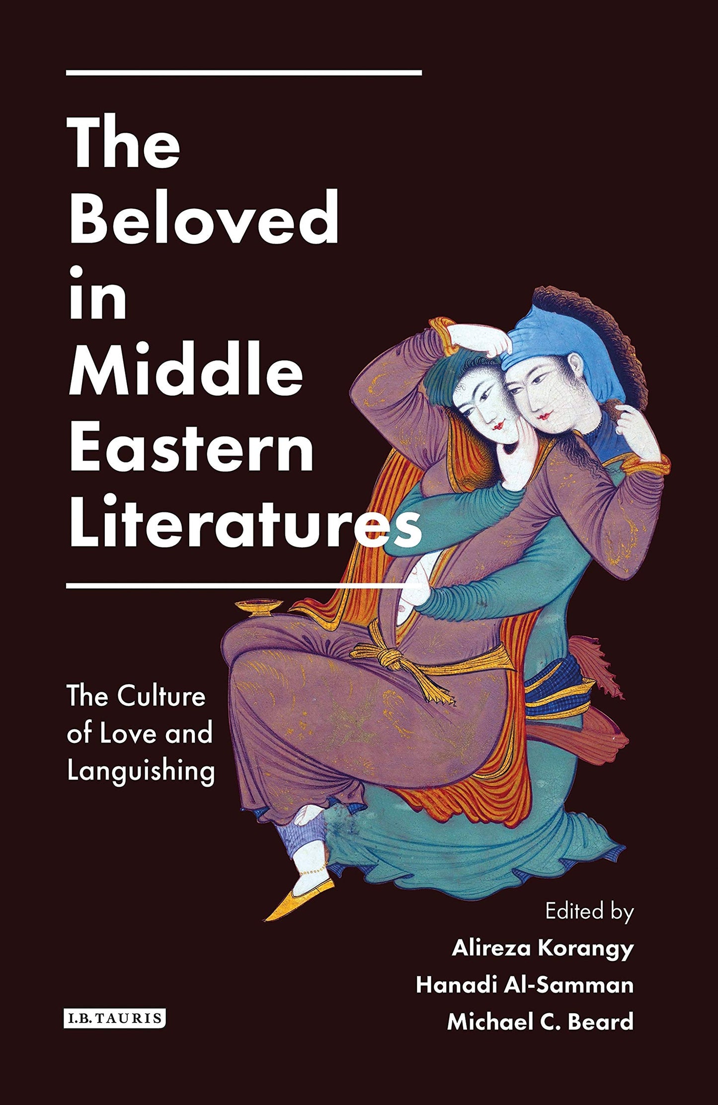 Beloved in Middle Eastern Literatures: The Culture of Love and Languishing (Library of Middle East H by Michael Beard