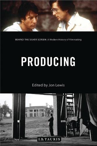 Producing: Behind the Silver Screen: A Modern History of Filmmaking by ed. Jon Lewis