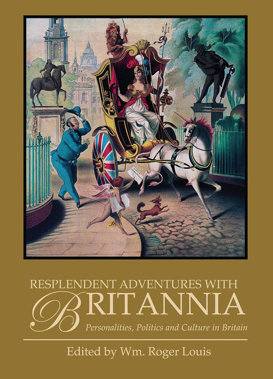 Resplendent Adventures with Britannia: Personalities, Politics & Culture in Britain by ed. Wm.Roger Louis