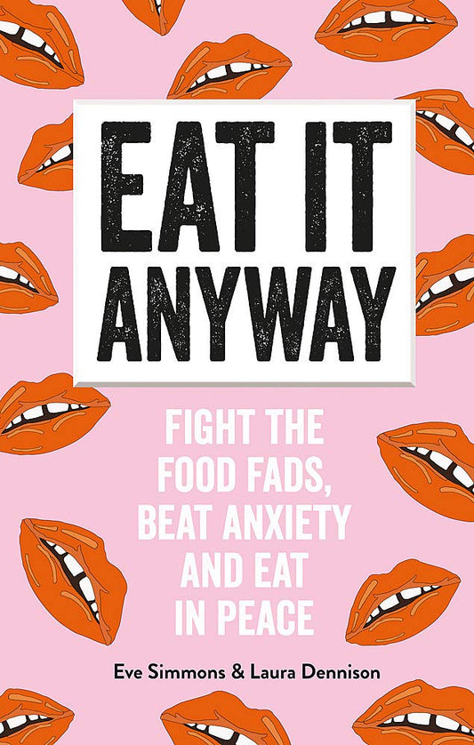 Eat It Anyway: Fight the Food Fads, Beat Anxiety and Eat in Peace by Dennison, Laura | Simmons, Eve