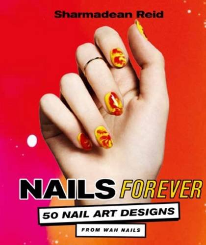 Nails Forever: 50 Nail Art Designs by Sharmadean Reid