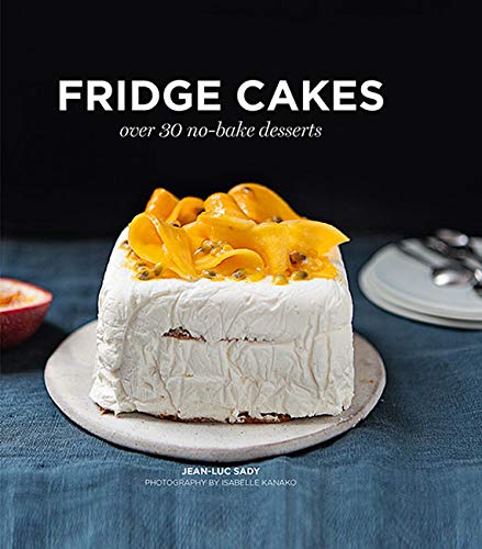 Fridge Cakes: Over 30 No-Bake Desserts by Jean-Luc Sady