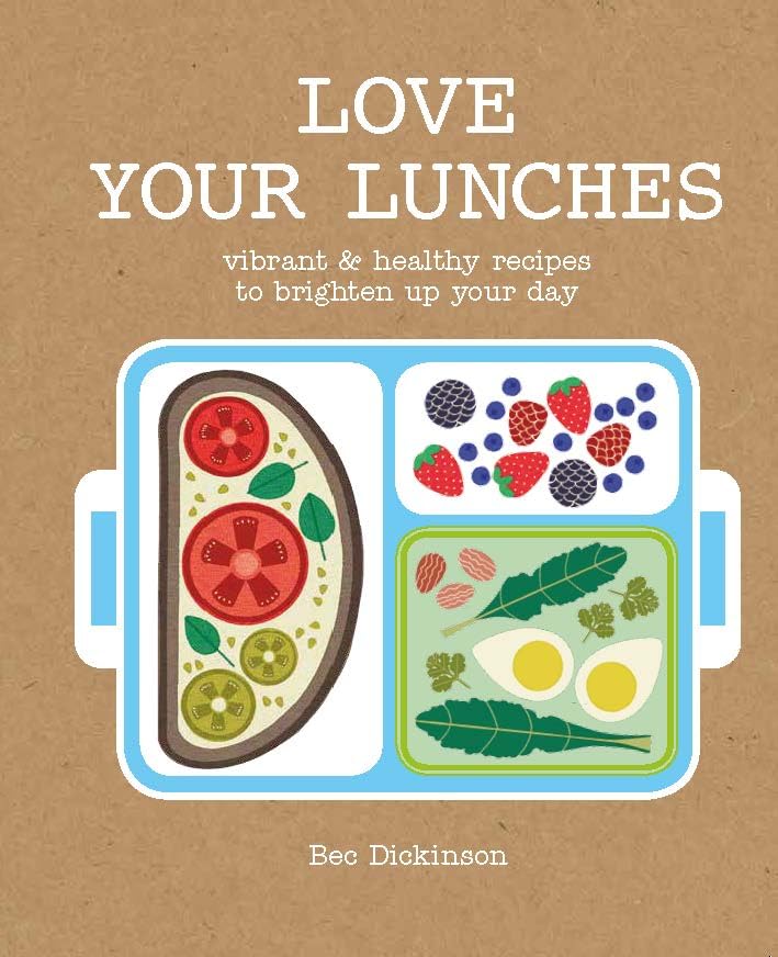 Love Your Lunches: Vibrant Healthy Recipes to Brighten Up Your Day by Rebecca Dickinson