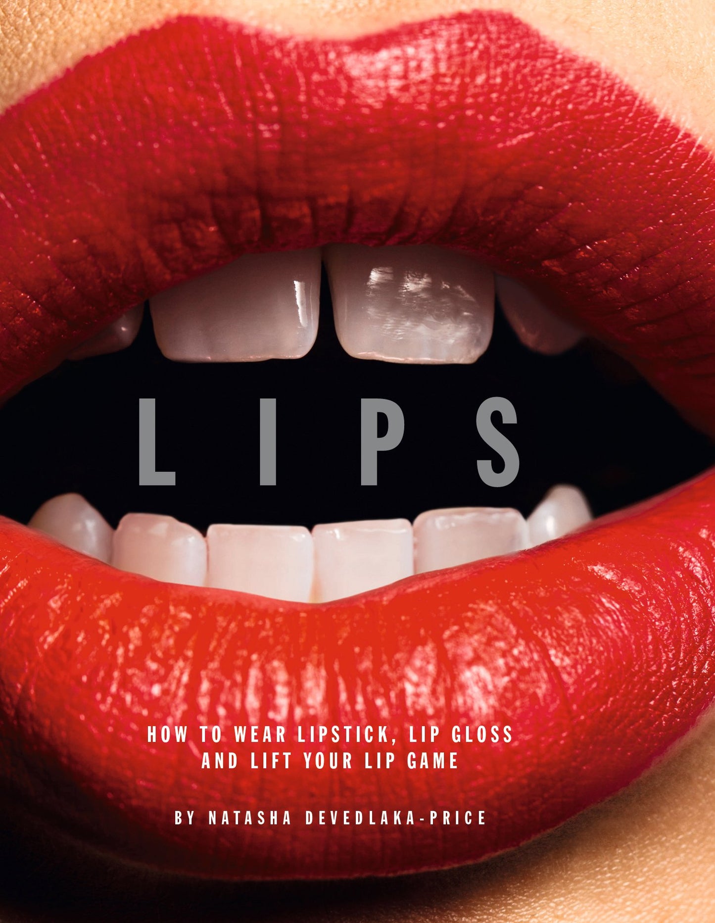 Lips: How to Wear Lipstick, Lip Gloss and Lift Your Lip Game by Natasha Devedlaka-Price