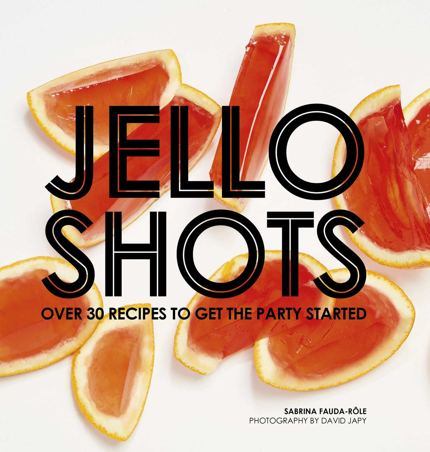 Jello Shots: over 30 recipes to get the party started by Sabrina Fauda-Role