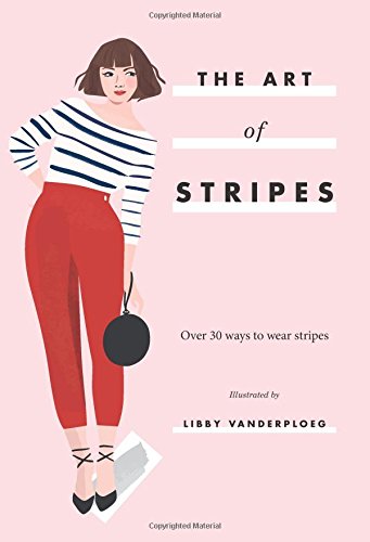 Art of Stripes: Over 30 Ways to Wear Stripes by Libby VanderPloeg