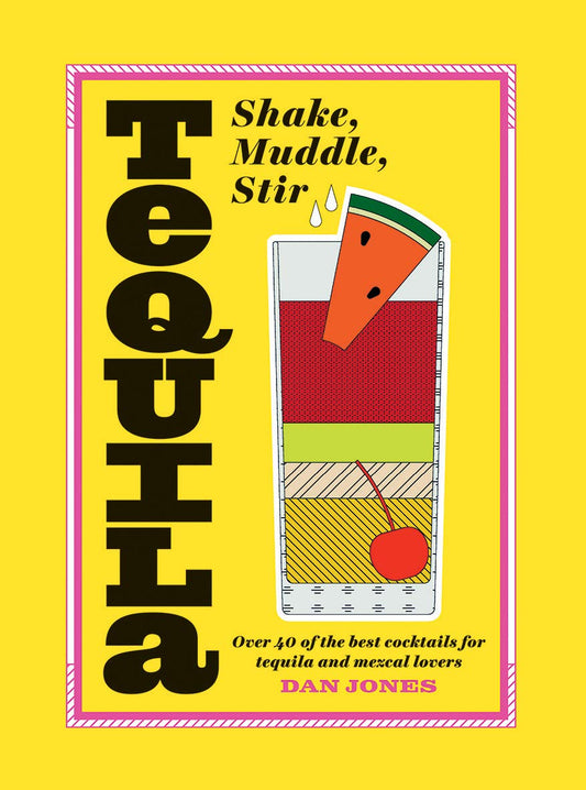 Tequila: Shake, Muddle, Stir by Dan Jones