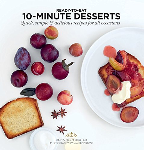 10 Minute Desserts: Quick, Simple & Delicious Recipes For All Occasions (Ready to Eat) by Baxter, Anna Helm