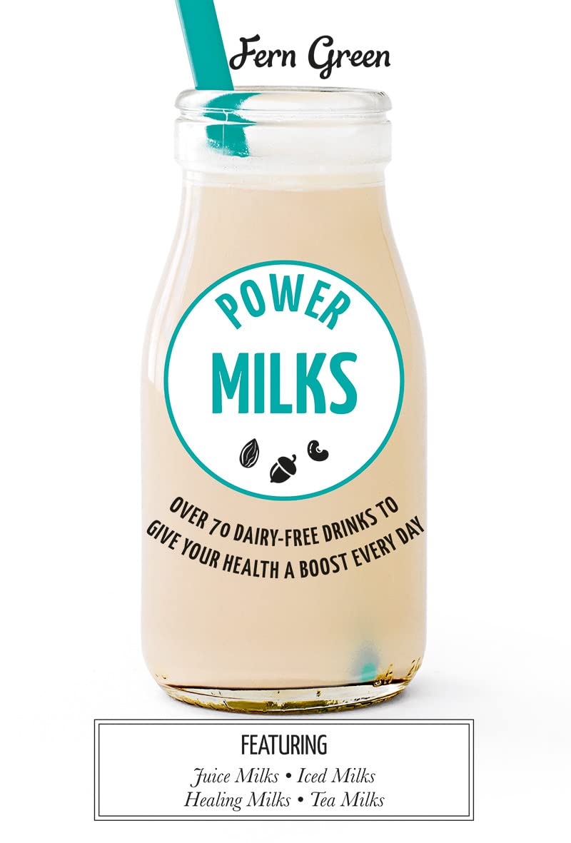 Power Milks: Dairy-Free Drinks to Boost Your Health by Fern Green