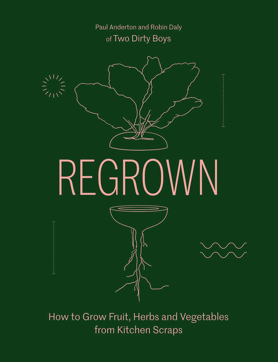 Regrown: How to Grow Fruit, Herbs & Vegetables from Kitchen Scraps by Paul Anderton & Robin Daly