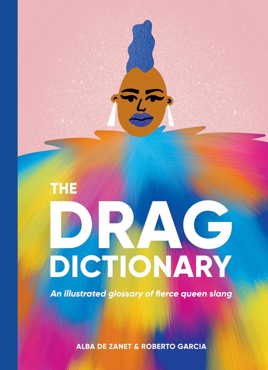 Drag Dictionary: an illustrated glossary of fierce queen slang by Alba de Zanet & Roberto Garcia