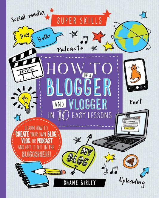 Super Skills: How To Be A Blogger & A Vlogger in 10 Easy Lessons by Shane Birley