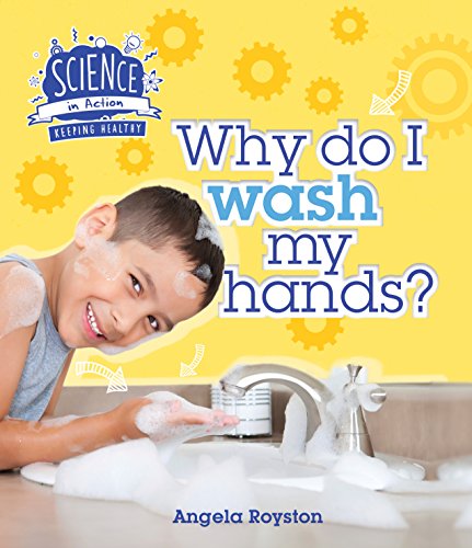 Science In Action: Why Do I Wash My Hands? by Angela Royston