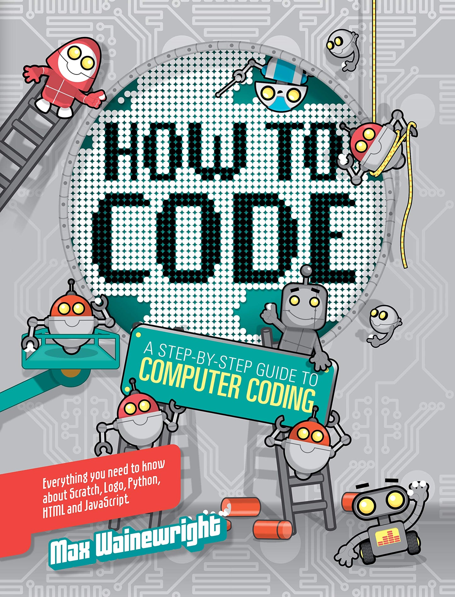 How To Code: A Step-By-Step Guide to Computer Coding by Max Wainewright