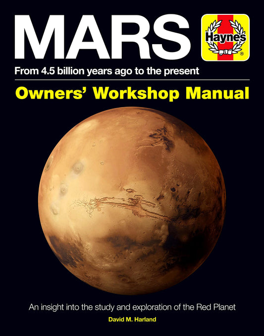 Mars - from 4.5 billion years ago to the present: Owner's Workshop Manual by David M.Harland