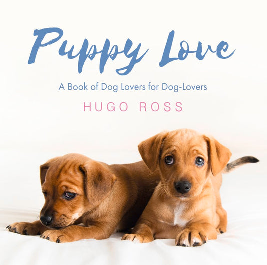 Puppy Love: A Book of Dog Lovers for Dog-Lovers by Hugo Ross